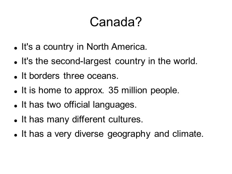Canada? It's a country in North America. It's the second-largest country in the world.